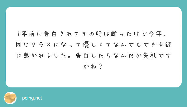 1年前に告白されてその時は断ったけど今年 同じクラスになって優しくてなんでもできる彼に惹かれました 告白したらな Peing 質問箱