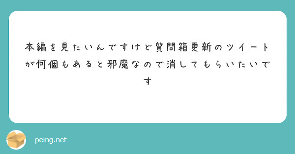 本編を見たいんですけど質問箱更新のツイートが何個もあると邪魔なので消してもらいたいです