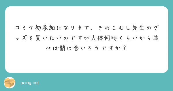 コミケ初参加になります、きのこむし先生のグッズを買いたいのですが大体何時くらいから並べば間に合いそうですか？