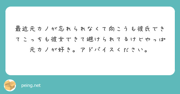 最近元カノが忘れられなくて向こうも彼氏できてこっちも彼女できて避けられてるけどやっぱ元カノが好き アドバイスくだ Peing 質問箱