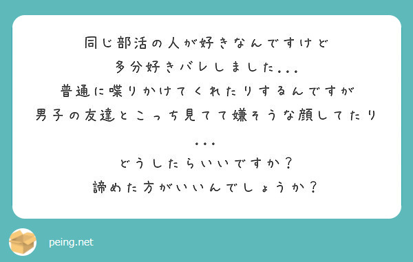 同じ部活の人が好きなんですけど 多分好きバレしました 普通に喋りかけてくれたりするんですが Peing 質問箱