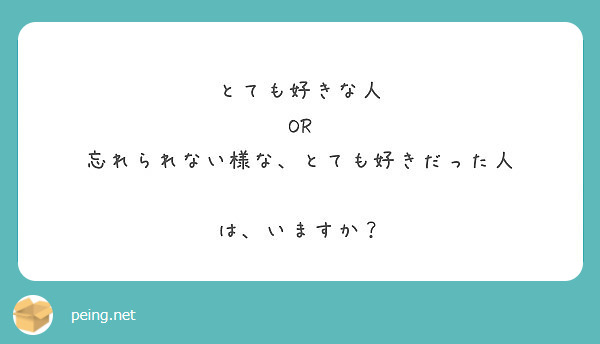 とても好きな人 Or 忘れられない様な とても好きだった人 は いますか Peing 質問箱