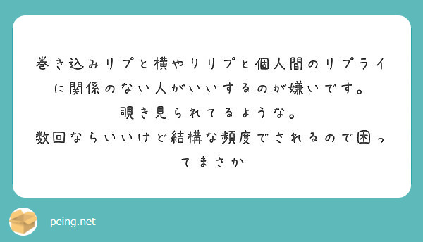 巻き込みリプと横やりリプと個人間のリプライに関係のない人がいいするのが嫌いです 覗き見られてるような Peing 質問箱