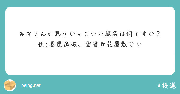 みなさんが思うかっこいい駅名は何ですか 例 喜連瓜破 雲雀丘花屋敷など Peing 質問箱