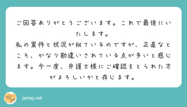 ご回答ありがとうございます。これで最後にいたします。
私の案件と状況が似ているのですが、正直なところ、かなり勘違いされている点が多いと感じます。今一度、弁護士様にご確認をとられた方がよろしいかと存じます。