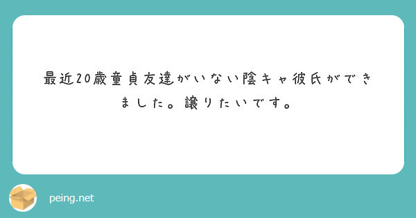 最近歳童貞友達がいない陰キャ彼氏ができました 譲りたいです Peing 質問箱