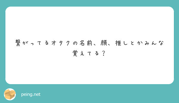 繋がってるオタクの名前 顔 推しとかみんな覚えてる Peing 質問箱