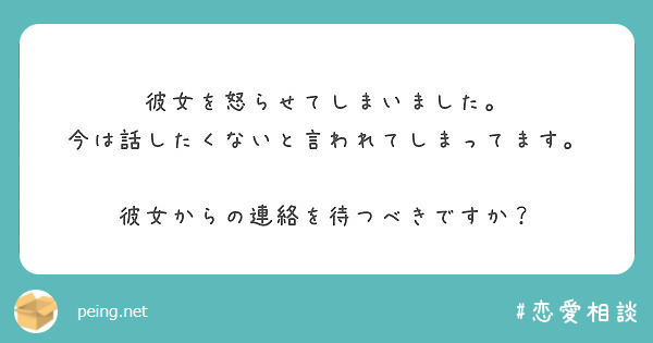 彼女を怒らせてしまいました 今は話したくないと言われてしまってます 彼女からの連絡を待つべきですか Peing 質問箱