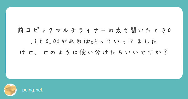 前コピックマルチライナーの太さ聞いたとき0 1と0 05があればokっていってましたけど どのように使い分けたら Peing 質問箱