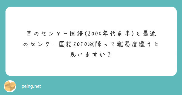 昔のセンター国語 00年代前半 と最近のセンター国語10以降って難易度違うと思いますか Peing 質問箱