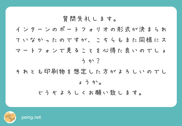 質問失礼します。
インターンのポートフォリオの形式が決まられていなかったのですが、こちらもまた同様にスマートフォンで見ることを心得た良いのでしょうか？
それとも印刷物を想定した方がよろしいのでしょうか。
どうぞよろしくお願い致します。