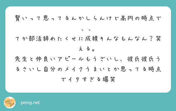 賢いって思ってるんかしらんけど高円の時点で てか部活辞めたくせに成績そんなもんなん 笑える Peing 質問箱