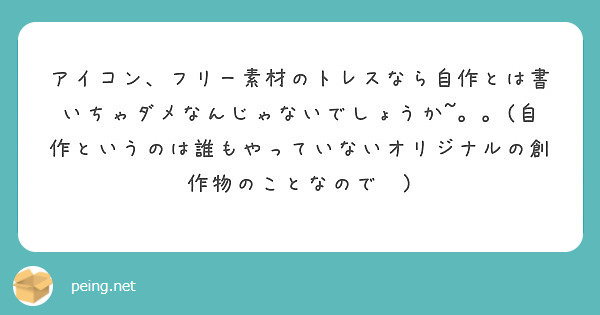 アイコン フリー素材のトレスなら自作とは書いちゃダメなんじゃないでしょうか 自作というのは誰もやっていない Peing 質問箱