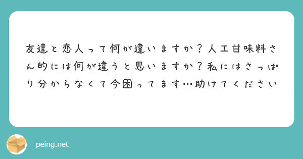 友達と恋人って何が違いますか 人工甘味料さん的には何が違うと思いますか 私にはさっぱり分からなくて今困ってます Peing 質問箱