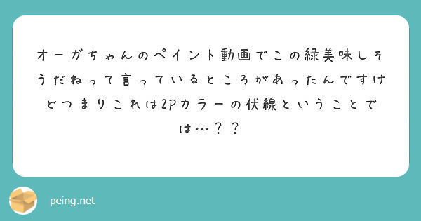 オーガちゃんのペイント動画でこの緑美味しそうだねって言っているところがあったんですけどつまりこれは2Pカラーの伏線ということでは…？？