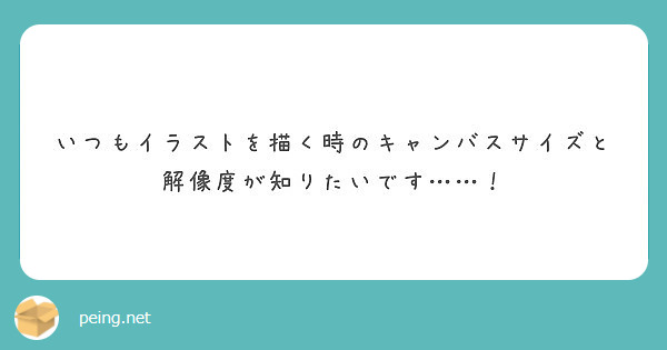 いつもイラストを描く時のキャンバスサイズと解像度が知りたいです Peing 質問箱