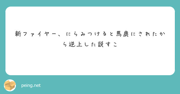 新ファイヤー にらみつけると馬鹿にされたから逆上した説すこ Peing 質問箱