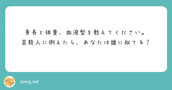 身長と体重 血液型を教えてください 芸能人に例えたら あなたは誰に似てる Peing 質問箱