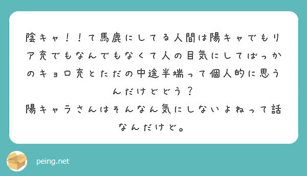 陰キャ て馬鹿にしてる人間は陽キャでもリア充でもなんでもなくて人の目気にしてばっかのキョロ充とただの中途半端っ Peing 質問箱