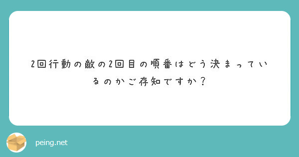2回行動の敵の2回目の順番はどう決まっているのかご存知ですか？