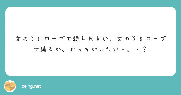 女の子にロープで縛られるか 女の子をロープで縛るか どっちがしたい Peing 質問箱