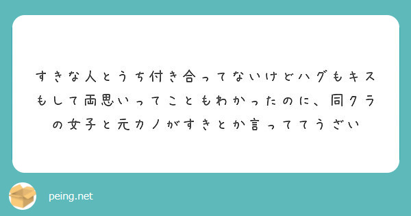 すきな人とうち付き合ってないけどハグもキスもして両思いってこともわかったのに 同クラの女子と元カノがすきとか言っ Peing 質問箱