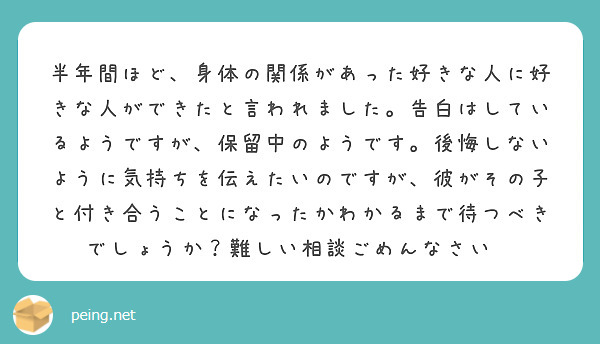 半年間ほど 身体の関係があった好きな人に好きな人ができたと言われました 告白はしているようですが 保留中のようで Peing 質問箱