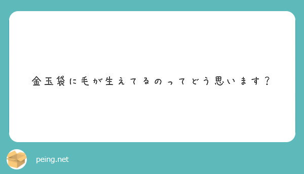 金玉袋に毛が生えてるのってどう思います Peing 質問箱