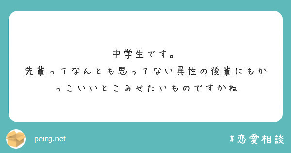 中学生です 先輩ってなんとも思ってない異性の後輩にもかっこいいとこみせたいものですかね Peing 質問箱