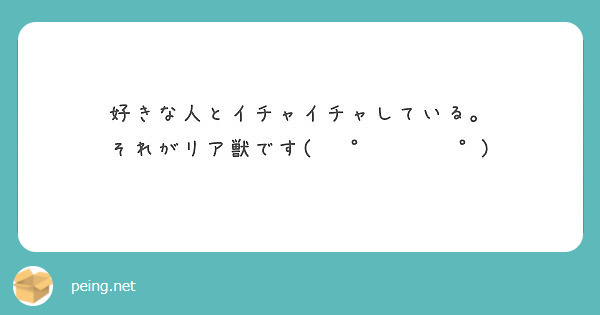 好きな人とイチャイチャしている それがリア獣です ʖ Peing 質問箱