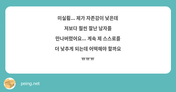 미실릠... 제가 자존감이 낮은데 저보다 훨씬 잘난 남자를 만나버렸어요... 계속 제 스스로를 더 낮추게 되는데 어떡해야 할까요 ㅠㅠㅠ