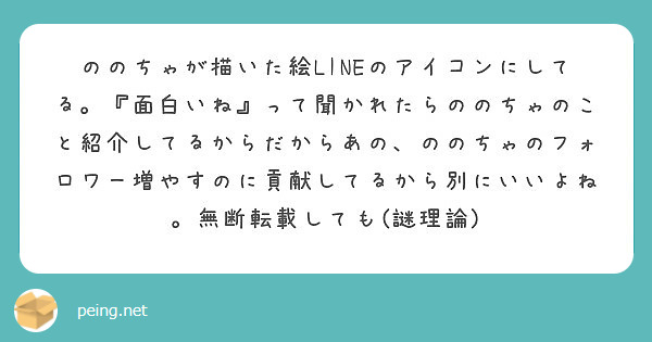 ののちゃが描いた絵lineのアイコンにしてる 面白いね って聞かれたらののちゃのこと紹介してるからだからあの Peing 質問箱