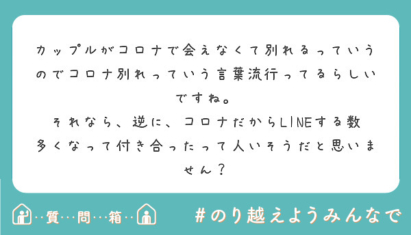 カップルがコロナで会えなくて別れるっていうのでコロナ別れっていう言葉流行ってるらしいですね Peing 質問箱