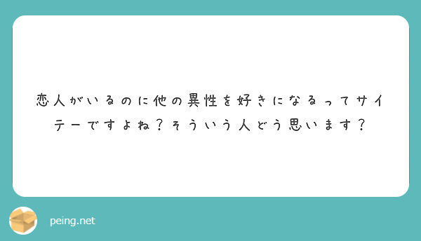 恋人がいるのに他の異性を好きになるってサイテーですよね そういう人どう思います Peing 質問箱