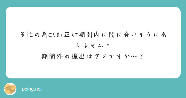 多忙の為CS訂正が期間内に間に合いそうにありません💦
期間外の提出はダメですか…？