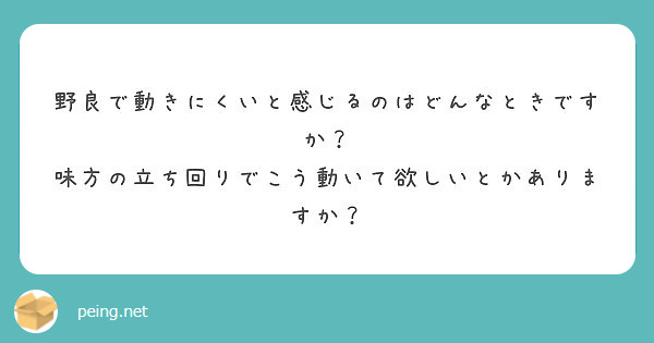 野良で動きにくいと感じるのはどんなときですか 味方の立ち回りでこう動いて欲しいとかありますか Peing 質問箱