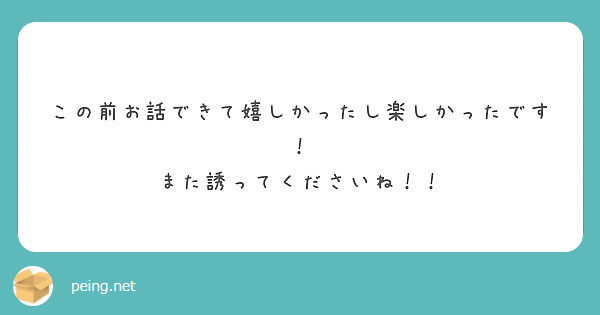 この前お話できて嬉しかったし楽しかったです また誘ってくださいね Peing 質問箱