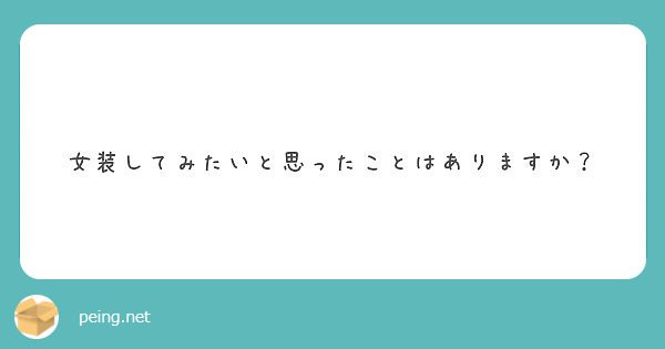 女装してみたいと思ったことはありますか Peing 質問箱