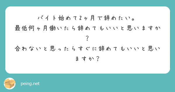 バイト始めて2ヶ月で辞めたい 最低何ヶ月働いたら辞めてもいいと思いますか Peing 質問箱