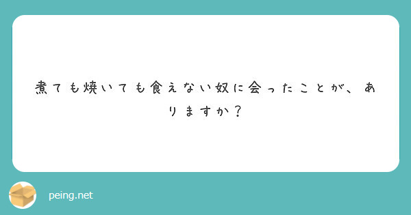 煮ても焼いても食えない奴に会ったことが ありますか Peing 質問箱