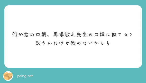 何か君の口調 馬場敬之先生の口調に似てると思うんだけど気のせいかしら Peing 質問箱