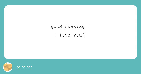 good evening!!
I love you!!
