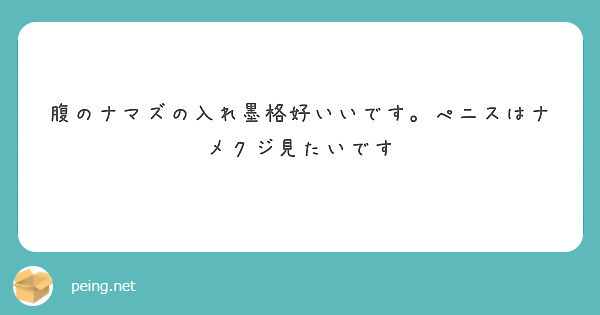 腹のナマズの入れ墨格好いいです ぺニスはナメクジ見たいです Peing 質問箱