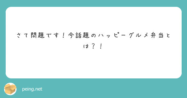 さて問題です 今話題のハッピーグルメ弁当とは Peing 質問箱