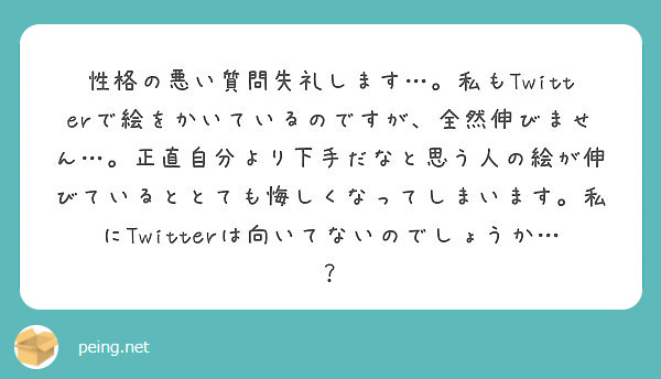 性格の悪い質問失礼します 私もtwitterで絵をかいているのですが 全然伸びません 正直自分より下手だなと Peing 質問箱