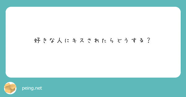 好きな人にキスされたらどうする Peing 質問箱