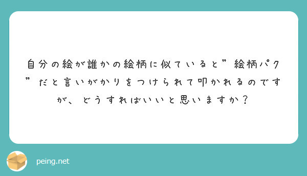 自分の絵が誰かの絵柄に似ていると 絵柄パク だと言いがかりをつけられて叩かれるのですが どうすればいいと思います Peing 質問箱 自分の絵が誰かの絵柄に似ていると 絵柄パク だと言いがかりをつけられて叩かれるのですが どうすればいいと思います Peing 質問箱
