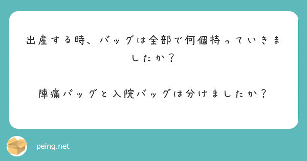 出産する時 バッグは全部で何個持っていきましたか 陣痛バッグと入院バッグは分けましたか Peing 質問箱