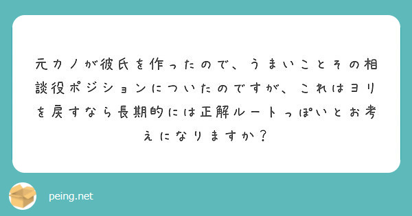 元カノが彼氏を作ったので うまいことその相談役ポジションについたのですが これはヨリを戻すなら長期的には正解ルー Peing 質問箱