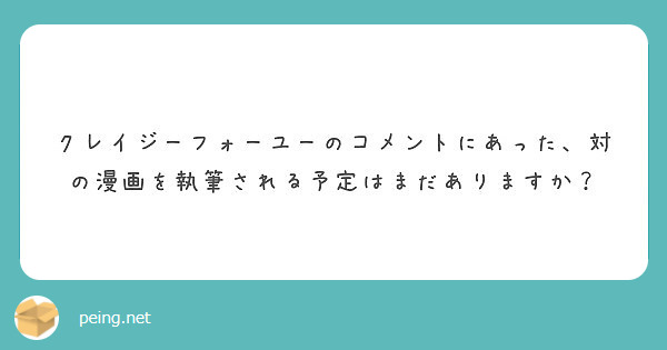 クレイジーフォーユーのコメントにあった 対の漫画を執筆される予定はまだありますか Peing 質問箱